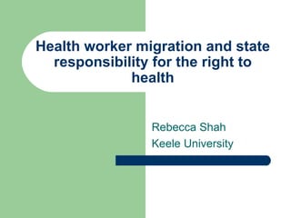 Health worker migration and state responsibility for the right to health Rebecca Shah Keele University 