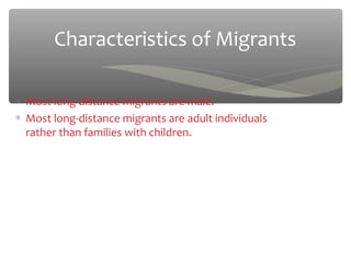 Characteristics of Migrants

∗ Most long-distance migrants are male.
∗ Most long-distance migrants are adult individuals
  rather than families with children.
 
