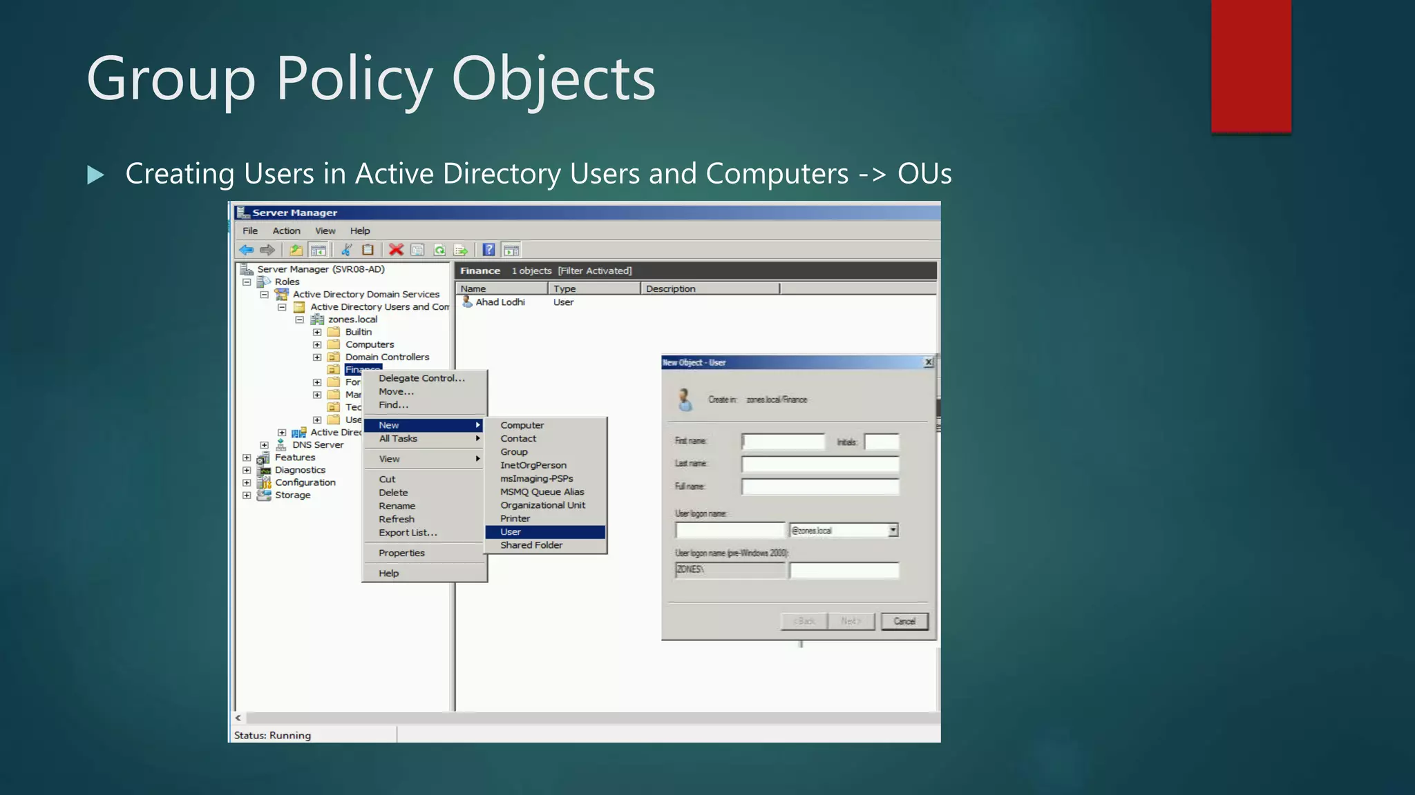 Group Policy Objects
 Creating Users in Active Directory Users and Computers -> OUs
 