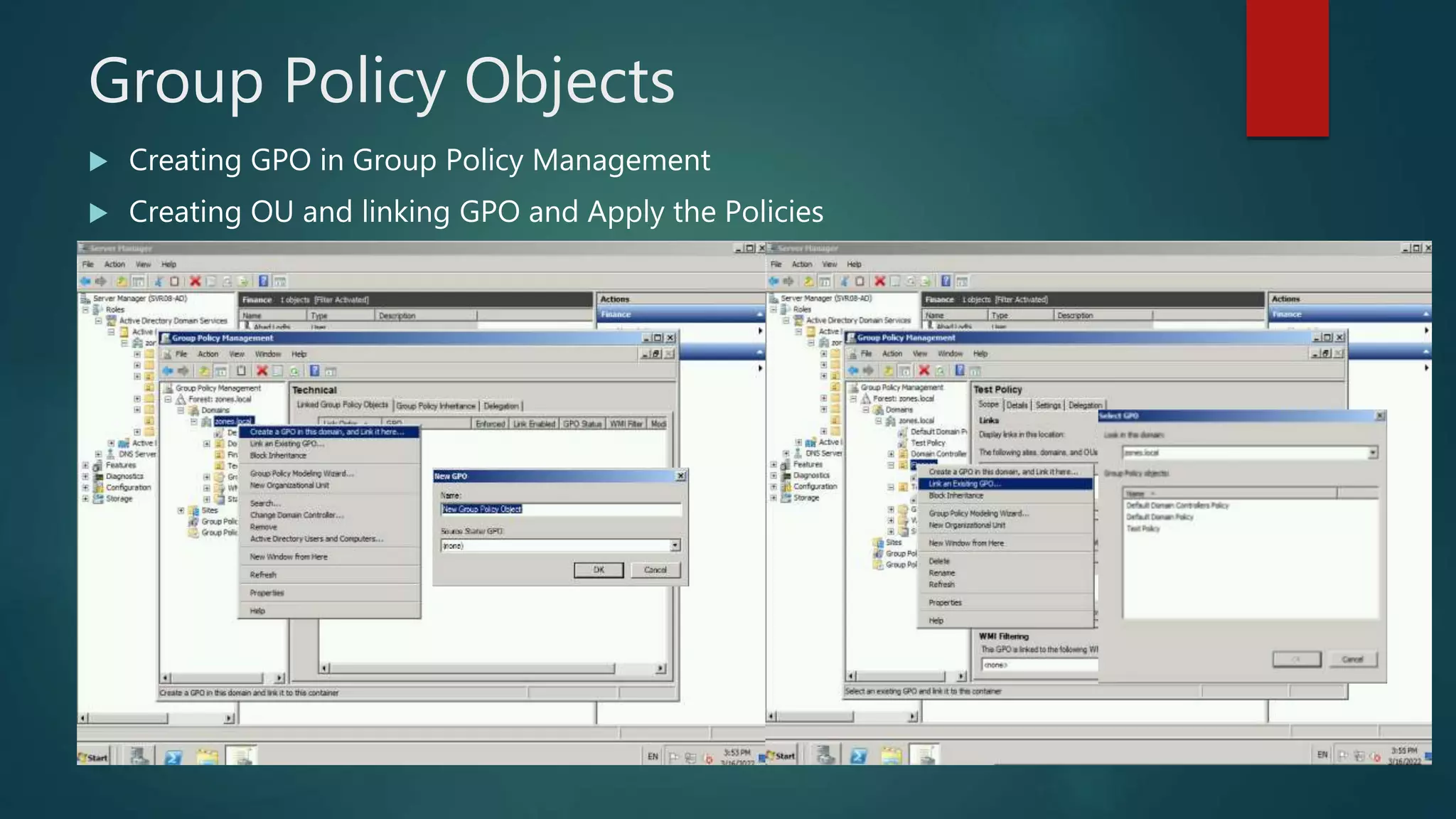 Group Policy Objects
 Creating GPO in Group Policy Management
 Creating OU and linking GPO and Apply the Policies
 
