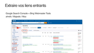 Extraire vos liens entrants
Google Search Console + Bing Webmaster Tools
ahrefs / Majestic / Moz
 