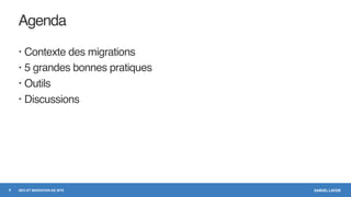 SAMUEL LAVOIESEO ET MIGRATION DE SITE
Agenda
• Contexte des migrations
• 5 grandes bonnes pratiques
• Outils
• Discussions
6
 