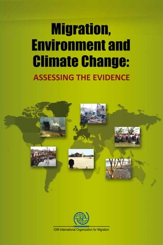 Migration, 
Environment and 
Climate Change: 
ASSESSING THE EVIDENCE 
 