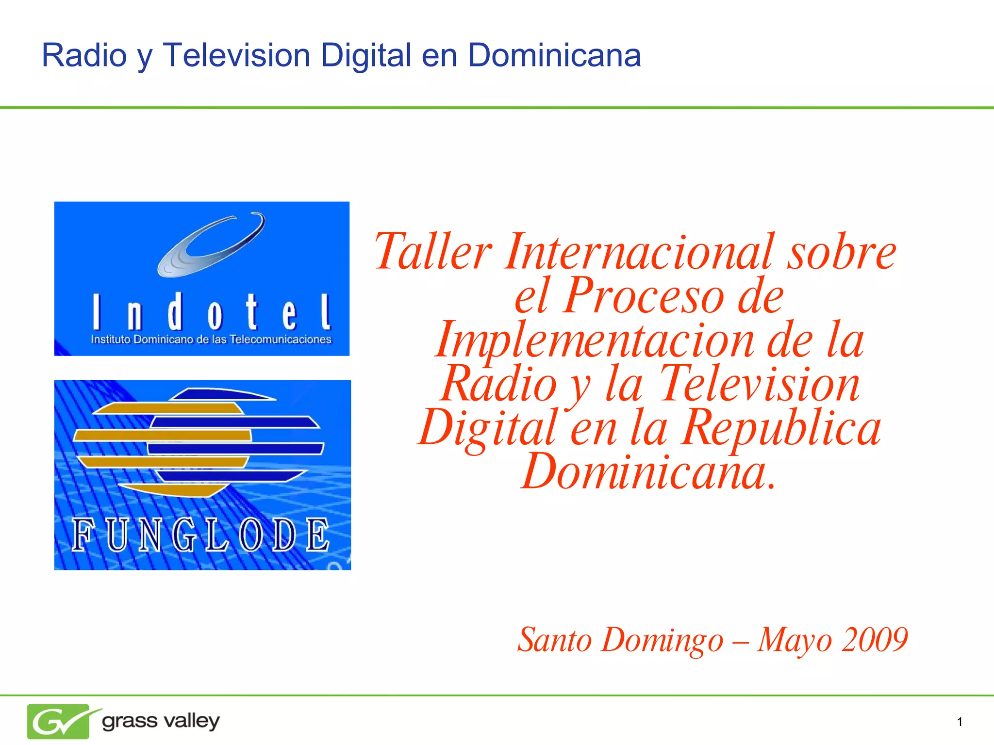 Taller Internacional sobre el Proceso de Implementacion de la Radio y la Television Digital en la Republica Dominicana. Radio y Television Digital en Dominicana   Santo Domingo – Mayo 2009 