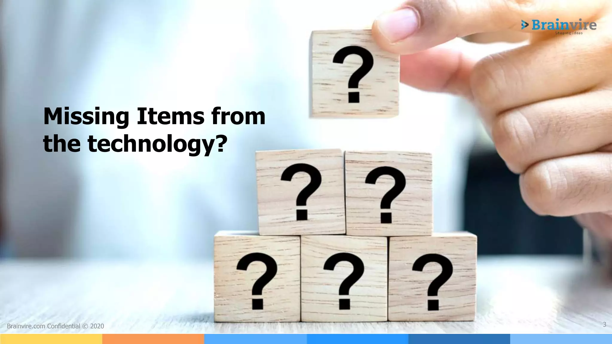 3Brainvire.com Confidential © 2020
Missing Items from
the technology?
 