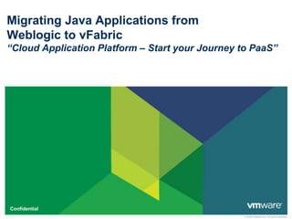 Migrating Java Applications from Weblogic to vFabric“Cloud Application Platform – Start your Journey to PaaS” 