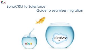 ZohoCRM to Salesforce :
Guide to seamless migration
 