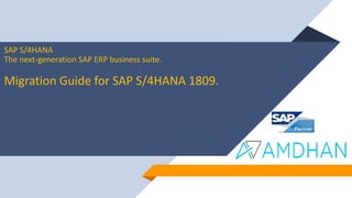 SAP S/4HANA
The next-generation SAP ERP business suite.
Migration Guide for SAP S/4HANA 1809.
 