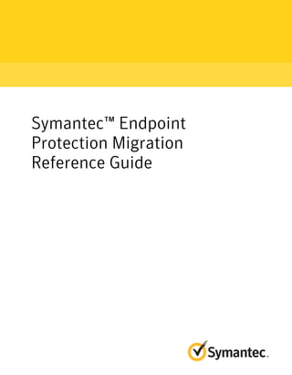 Symantec™ Endpoint
Protection Migration
Reference Guide
 