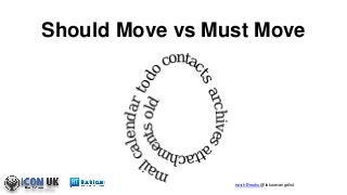 Keith Brooks @lotusevangelist
Should Move vs Must Move
 