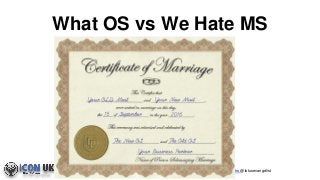 Keith Brooks @lotusevangelist
What OS vs We Hate MS
 