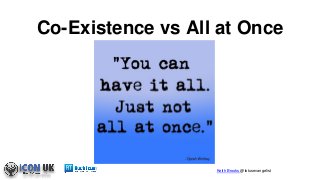 Keith Brooks @lotusevangelist
Co-Existence vs All at Once
 