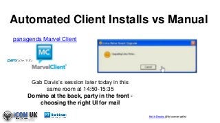 Keith Brooks @lotusevangelist
Automated Client Installs vs Manual
panagenda Marvel Client
Gab Davis’s session later today in this
same room at 14:50-15:35
Domino at the back, party in the front -
choosing the right UI for mail
 