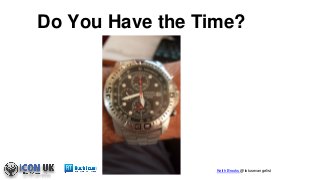 Keith Brooks @lotusevangelist
Do You Have the Time?
 