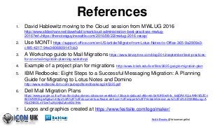 Keith Brooks @lotusevangelist
References
1. David Hablewitz moving to the Cloud session from MWLUG 2016
http://www.slidesh...