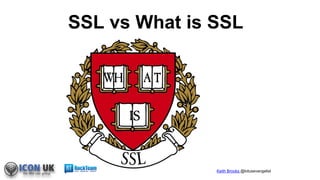Keith Brooks @lotusevangelist
SSL vs What is SSL
 