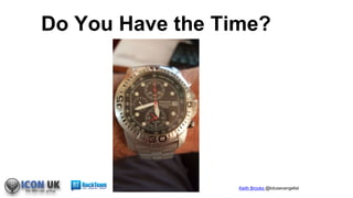 Keith Brooks @lotusevangelist
Do You Have the Time?
 