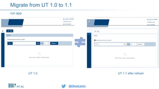 @OliverLemm@OliverLemm
run app
Migrate from UT 1.0 to 1.1
UT 1.0 UT 1.1 after refresh
 
