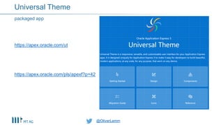 @OliverLemm@OliverLemm
https://apex.oracle.com/ut
https://apex.oracle.com/pls/apexf?p=42
packaged app
Universal Theme
 