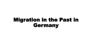 Migration in the Past in
Germany
 