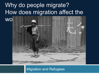 Migration and Refugees
Why do people migrate?
How does migration affect the
world?
 