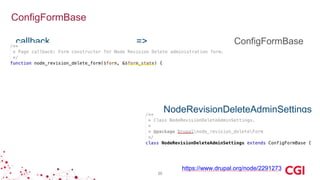 ConfigFormBase
20
https://www.drupal.org/node/2291273
callback => ConfigFormBase
NodeRevisionDeleteAdminSettings
 