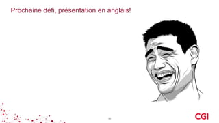 36
Prochaine défi, présentation en anglais!
 