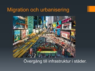 Migration och urbanisering




      Övergång till infrastruktur i städer.
 