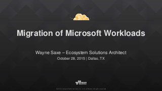 ©2015, Amazon Web Services, Inc. or its affiliates. All rights reserved
Migration of Microsoft Workloads
Wayne Saxe – Ecosystem Solutions Architect
October 28, 2015 | Dallas, TX
 