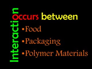 Interactionccursbetween 
•Food 
•Packaging 
•Polymer Materials  