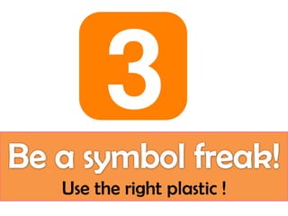 Use the right plastic !  