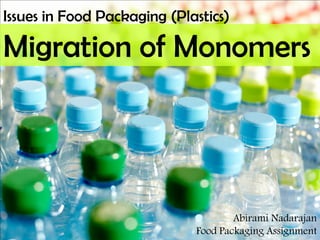 Migration of MonomersIssues in Food Packaging (Plastics) AbiramiNadarajanFood Packaging Assignment  