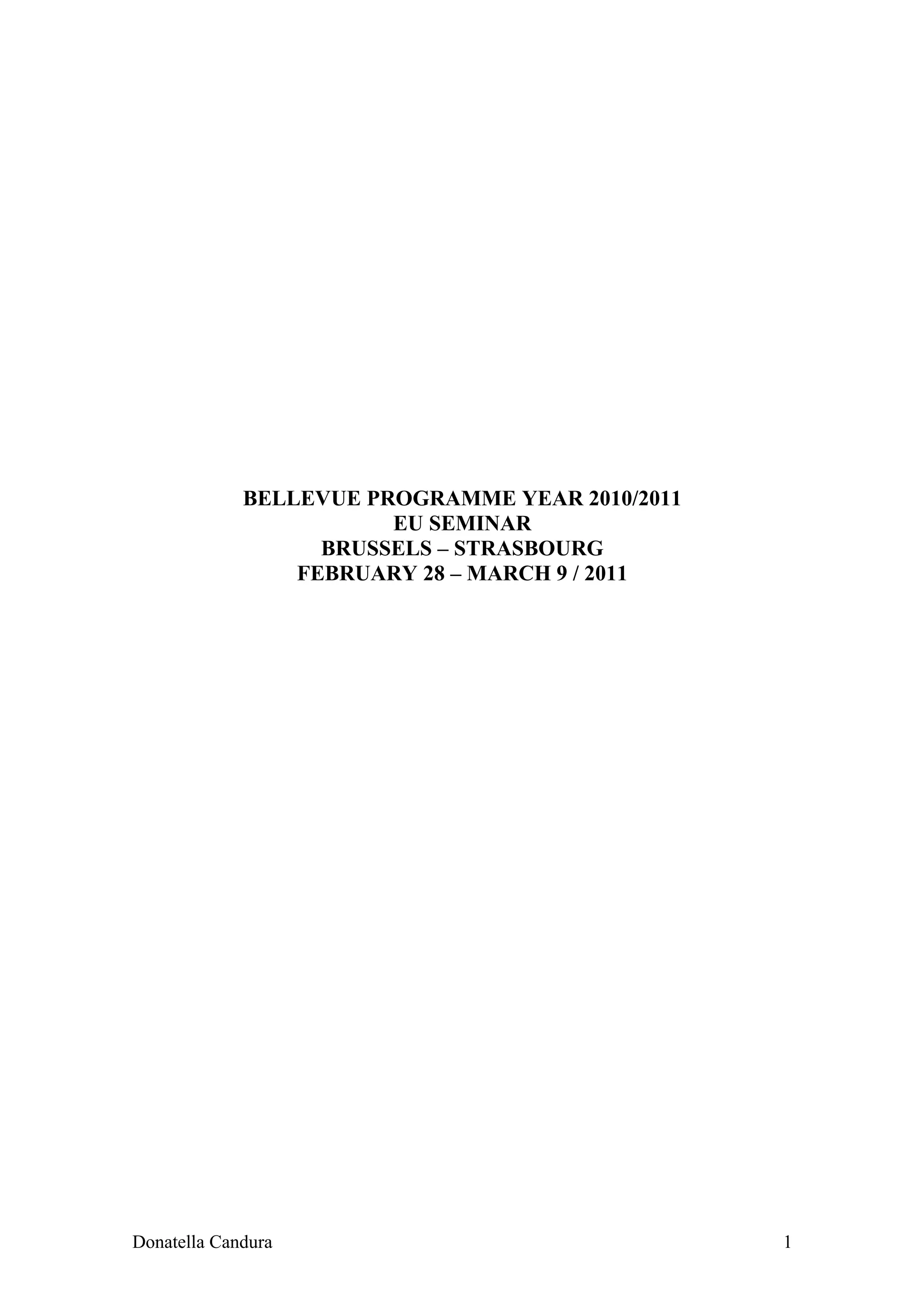 BELLEVUE PROGRAMME YEAR 2010/2011
                        EU SEMINAR
                   BRUSSELS – STRASBOURG
                 FEBRUARY 28 – MARCH 9 / 2011




Donatella Candura                                1
 