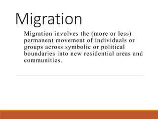 Migration
Migration involves the (more or less)
permanent movement of individuals or
groups across symbolic or political
b...