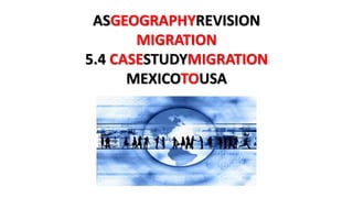 ASGEOGRAPHYREVISION
MIGRATION
5.4 CASESTUDYMIGRATION
MEXICOTOUSA
 