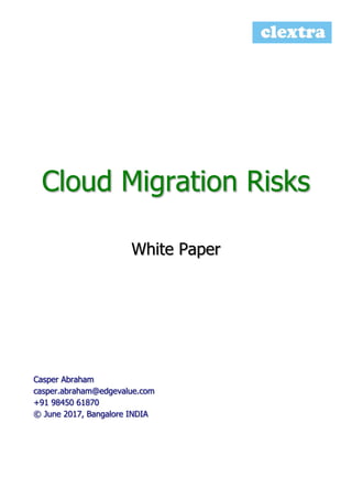Cloud Migration Risks
White Paper
Casper Abraham
casper.abraham@edgevalue.com
+91 98450 61870
© June 2017, Bangalore INDIA
 