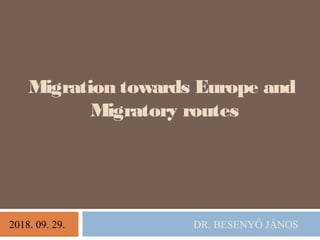 2018. 09. 29.
Migration towards Europe and
Migratory routes
DR. BESENYŐ JÁNOS
 
