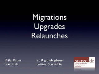 Philip Bauer
Starzel.de
Migrations
Upgrades
Relaunches
irc & github: pbauer
twitter: StarzelDe
 