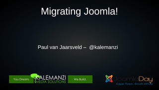 Migrating Joomla!

Paul van Jaarsveld – @kalemanzi

1

 
