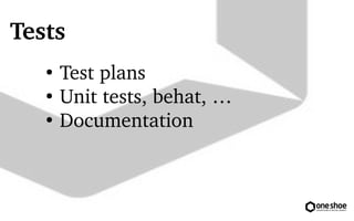 Tests 
 Test plans 
 Unit tests, behat,  
 Documentation 
 