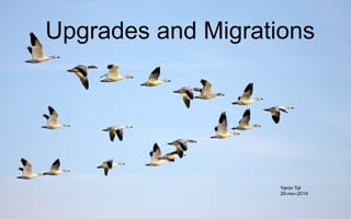 Upgrades and Migrations 
Yaron Tal 
20-nov-2014 
 