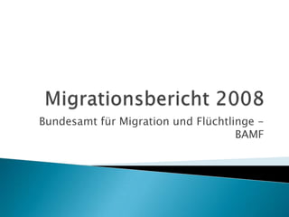Migrationsbericht 2008 Bundesamt für Migration und Flüchtlinge - BAMF 