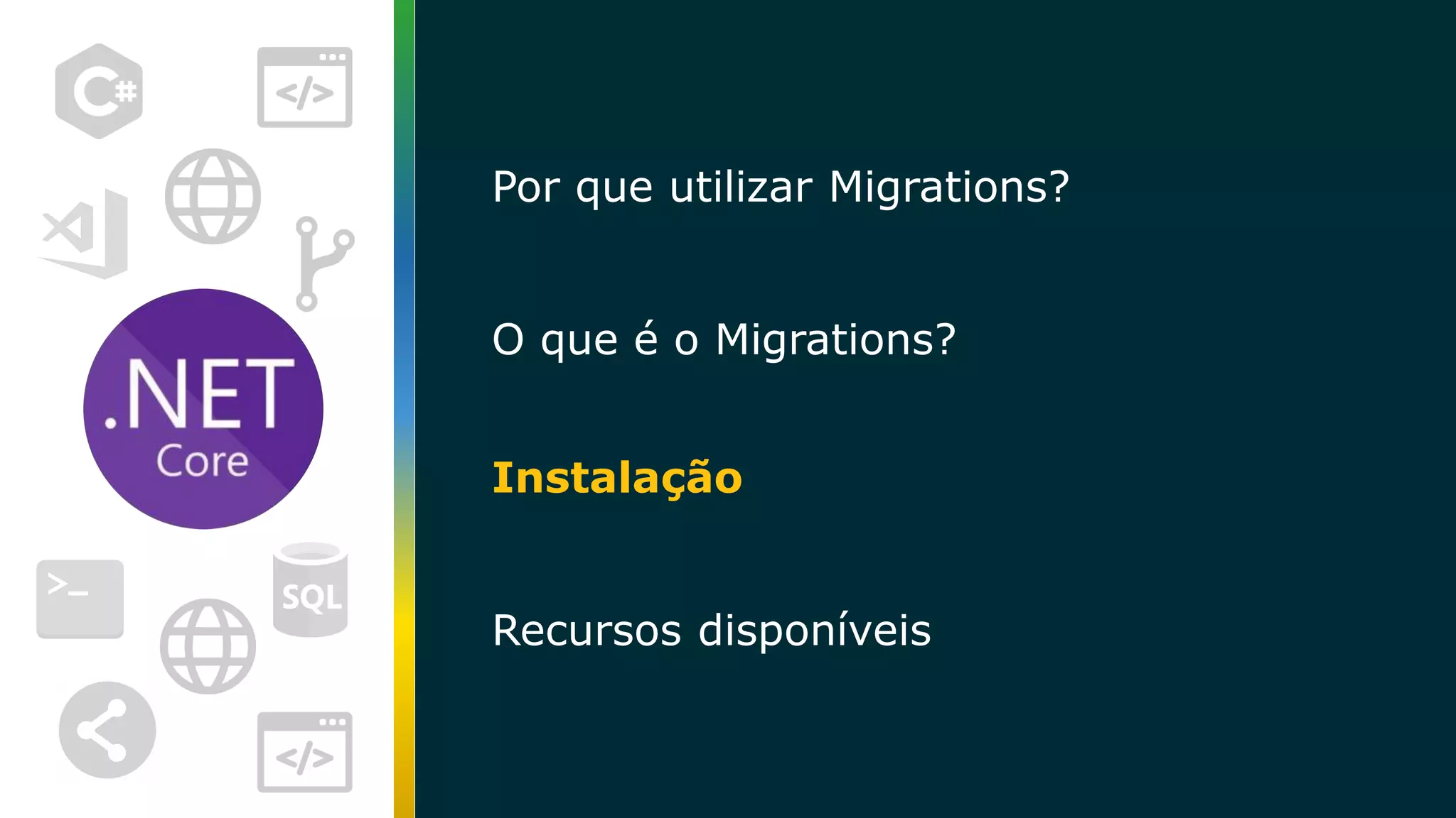 Por que utilizar Migrations? O que é o Migrations? Instalação Recursos disponíveis 