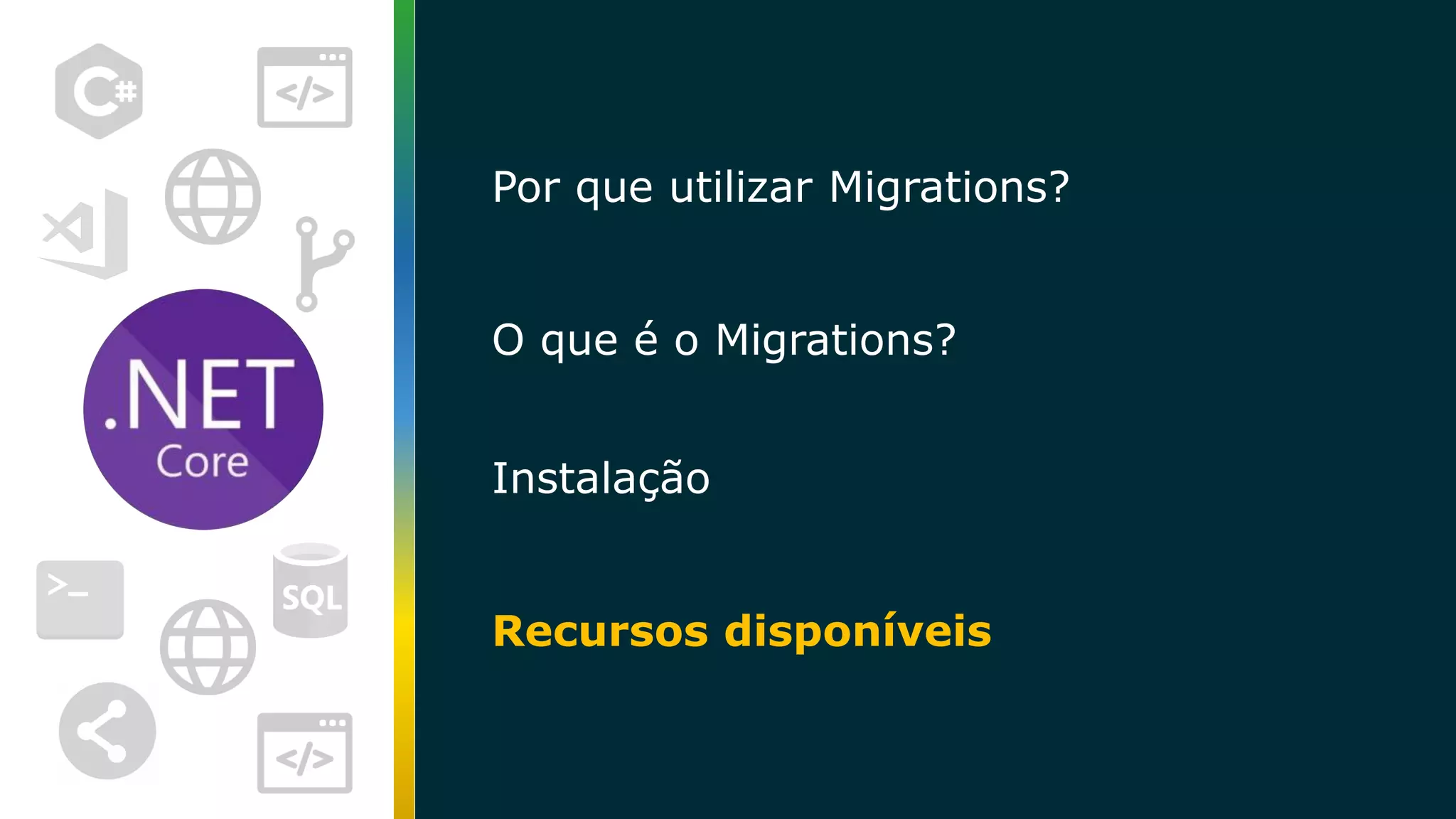 Por que utilizar Migrations? O que é o Migrations? Instalação Recursos disponíveis 