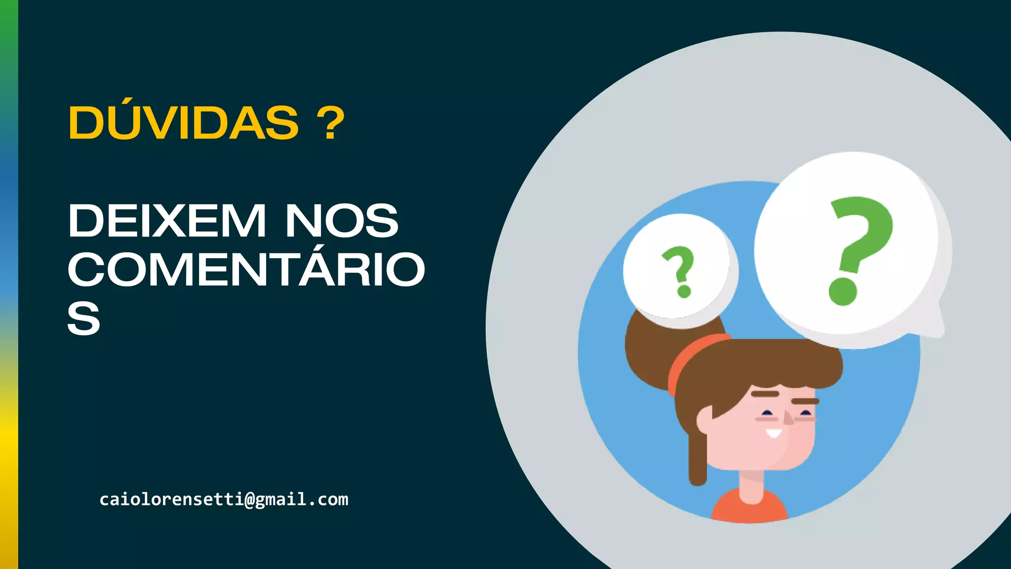 DÚVIDAS ? DEIXEM NOS COMENTÁRIO S caiolorensetti@gmail.com 