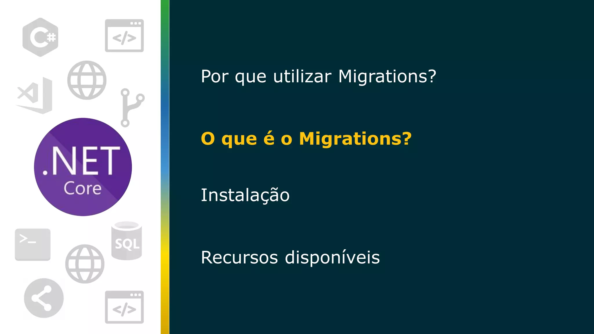 Por que utilizar Migrations? O que é o Migrations? Instalação Recursos disponíveis 