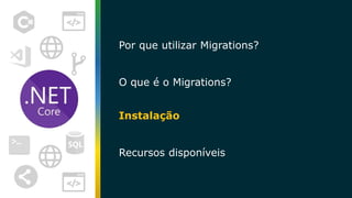 Por que utilizar Migrations?
O que é o Migrations?
Instalação
Recursos disponíveis
 