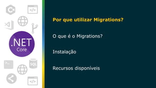 Por que utilizar Migrations?
O que é o Migrations?
Instalação
Recursos disponíveis
 