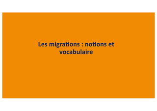 Les migra*ons : no*ons et
vocabulaire
 
