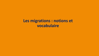 Les migrations : notions et
vocabulaire
 